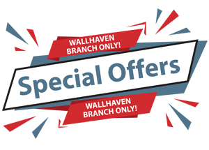 Check out our Wallhaven Branch Only Special Offers