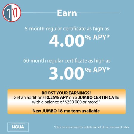 5-month regular certificate as high as 4.00%25 APY* and 60 month regular or IRA certificates as high as 3.00%25 APY* plus get an additional .25%25 APY on a jumbo certificate